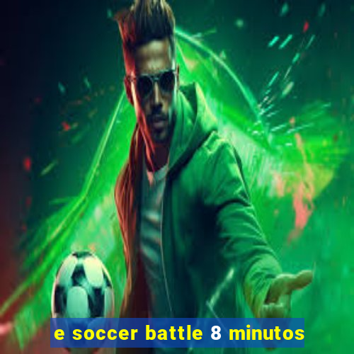 e soccer battle 8 minutos